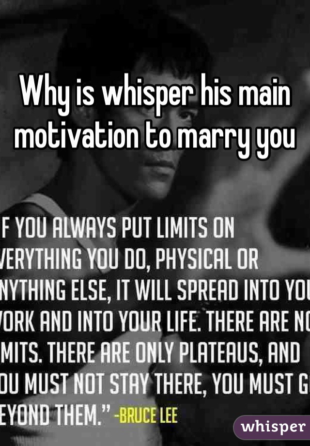 Why is whisper his main motivation to marry you 