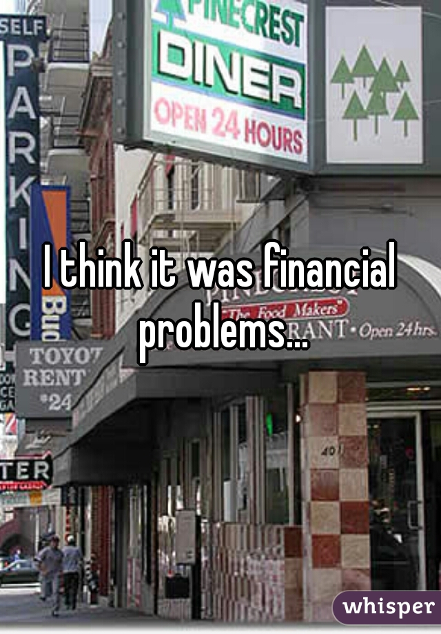 I think it was financial problems...