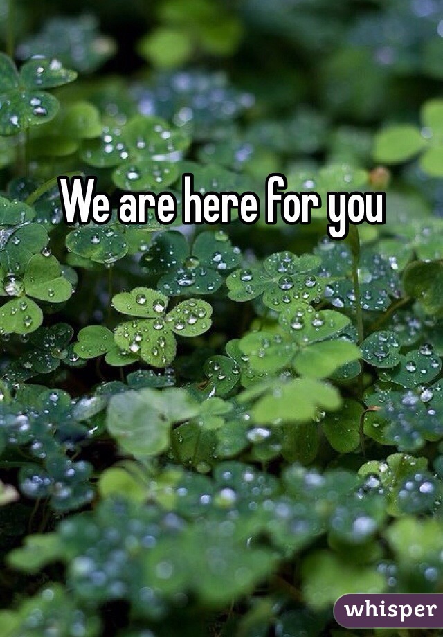 We are here for you