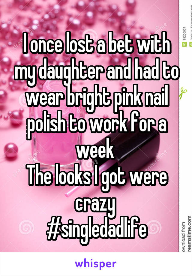 I once lost a bet with my daughter and had to wear bright pink nail polish to work for a week 
The looks I got were crazy 
#singledadlife