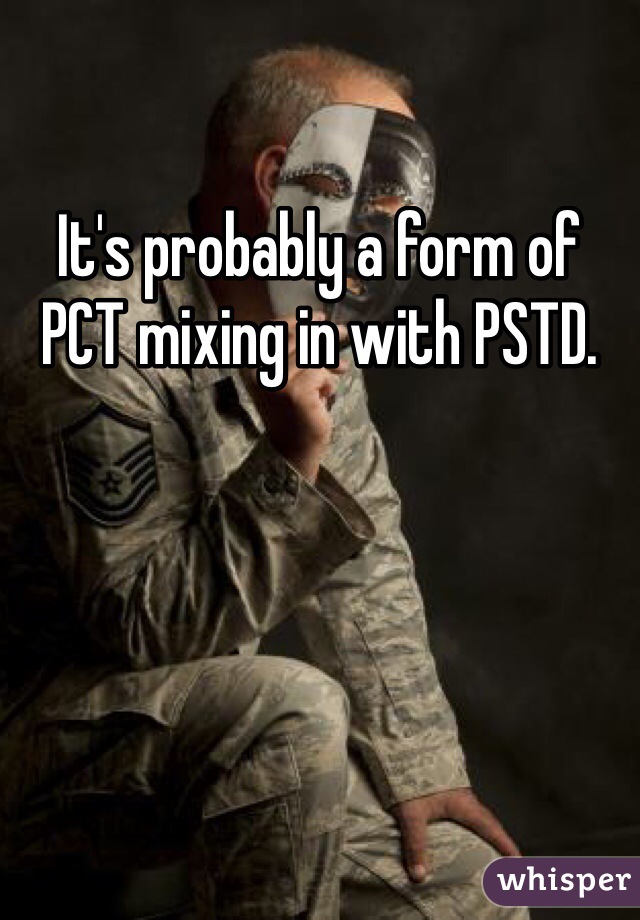 It's probably a form of PCT mixing in with PSTD.