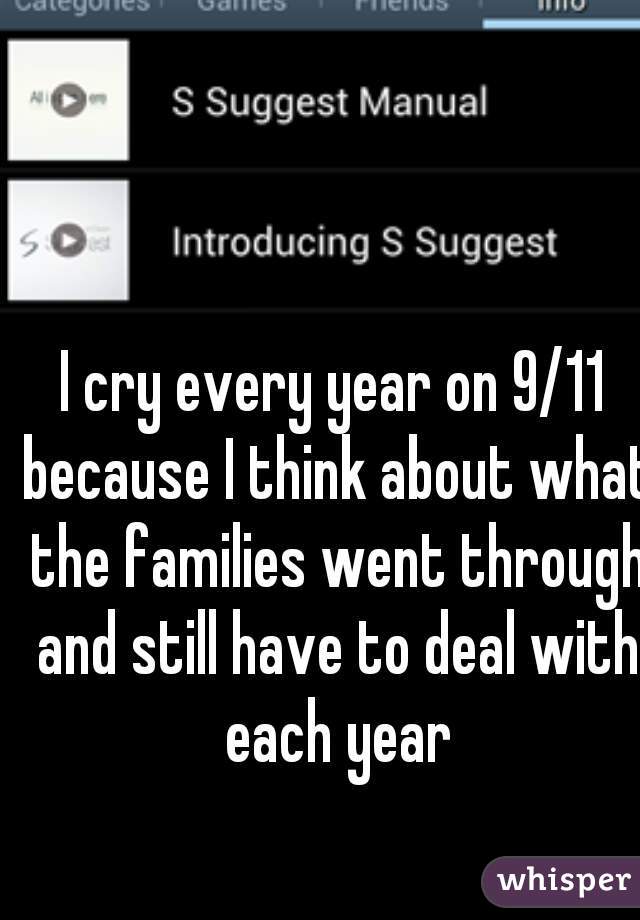 I cry every year on 9/11 because I think about what the families went through and still have to deal with each year