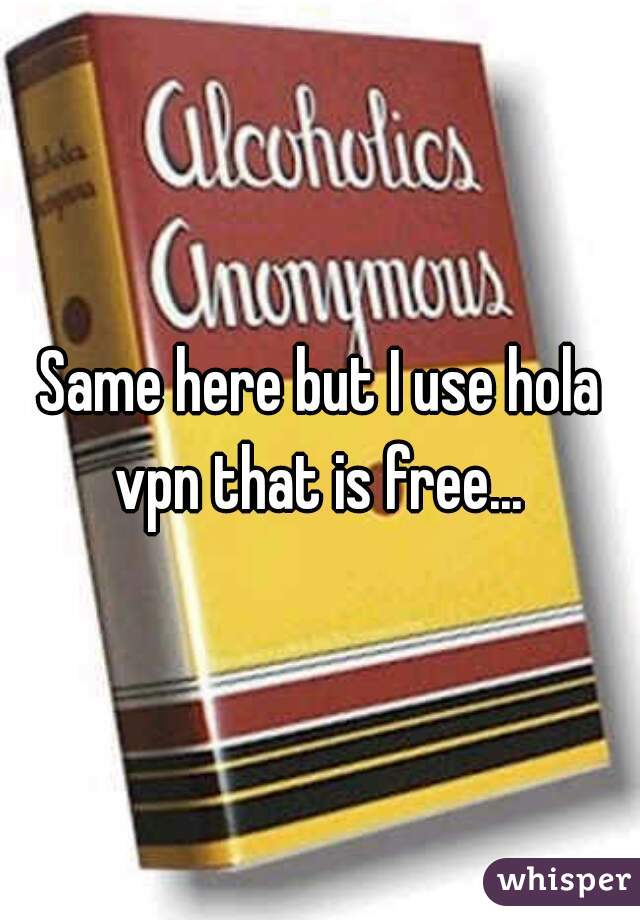 Same here but I use hola vpn that is free... 