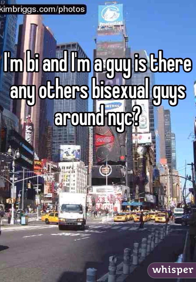 I'm bi and I'm a guy is there any others bisexual guys around nyc? 