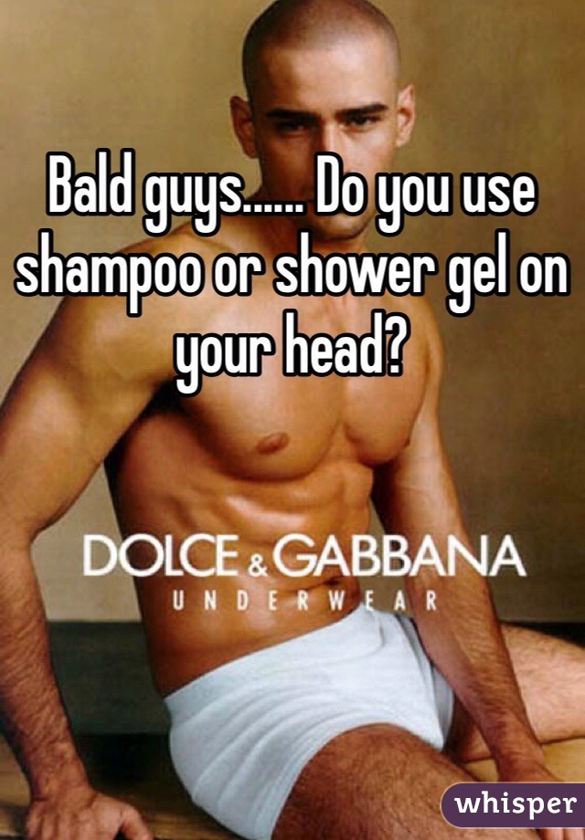 Bald guys...... Do you use shampoo or shower gel on your head? 