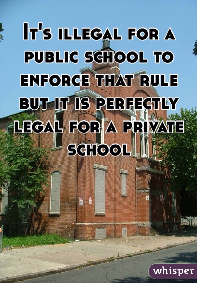 It's illegal for a public school to enforce that rule but it is perfectly legal for a private school 