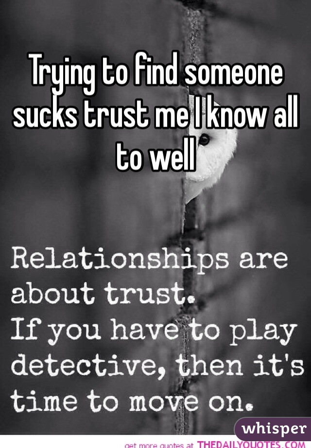 Trying to find someone sucks trust me I know all to well