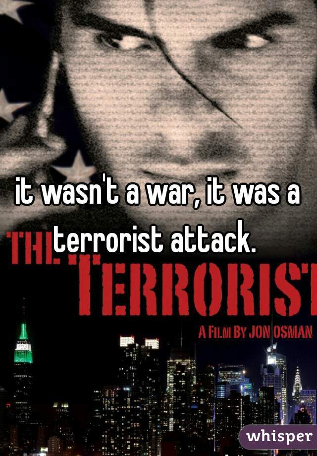 it wasn't a war, it was a terrorist attack.  
