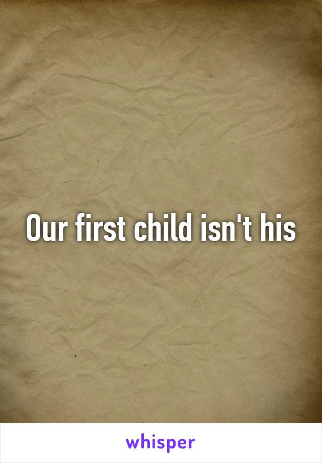 Our first child isn't his