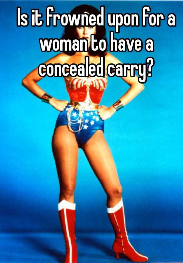 Is it frowned upon for a woman to have a concealed carry?