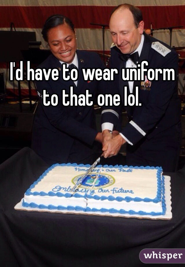 I'd have to wear uniform to that one lol. 