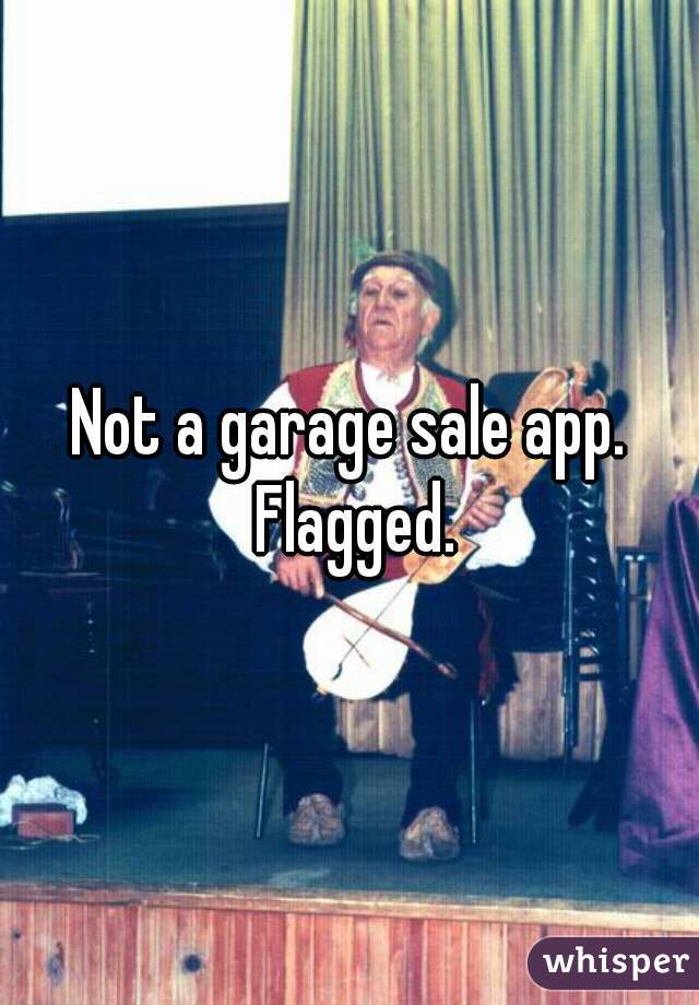 Not a garage sale app. Flagged.