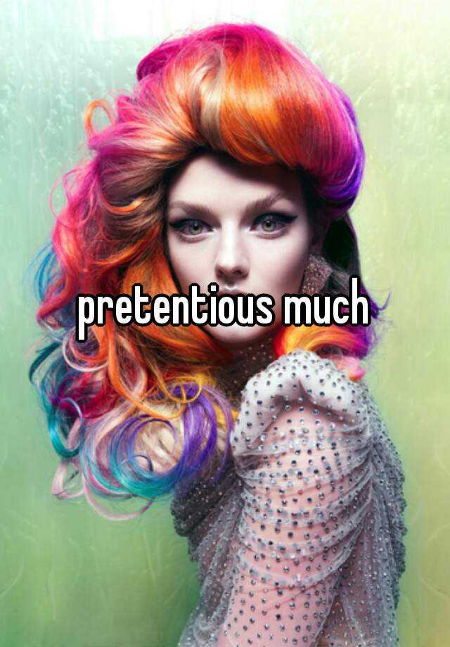 pretentious-much