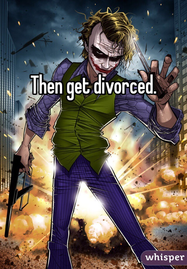 Then get divorced.