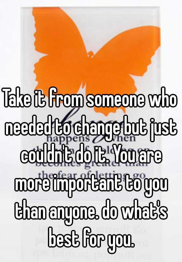 take-it-from-someone-who-needed-to-change-but-just-couldn-t-do-it-you