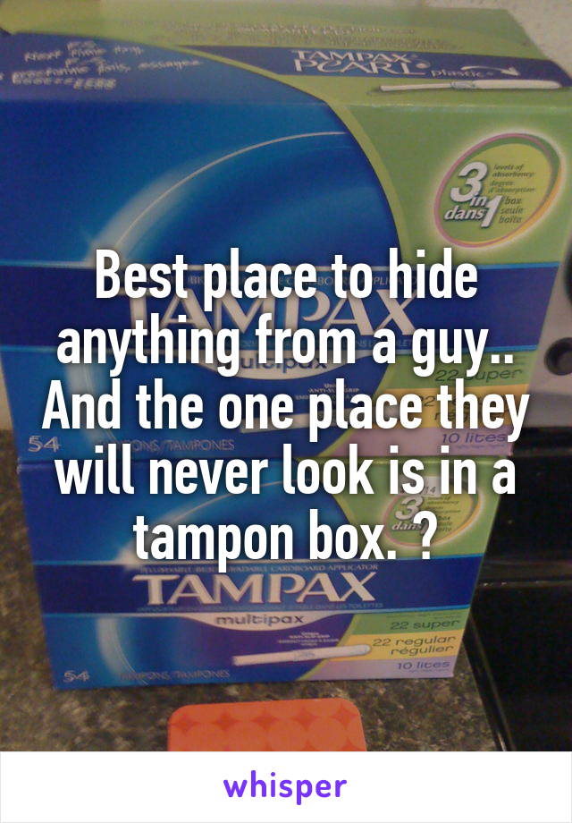 Best place to hide anything from a guy.. And the one place they will never look is in a tampon box. 😂