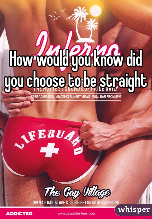 How would you know did you choose to be straight 