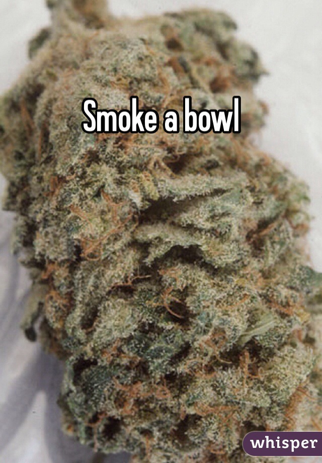 Smoke a bowl