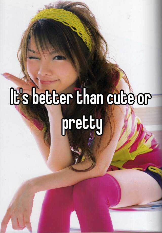 it-s-better-than-cute-or-pretty