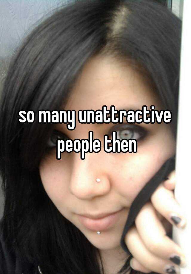 So Many Unattractive People Then 