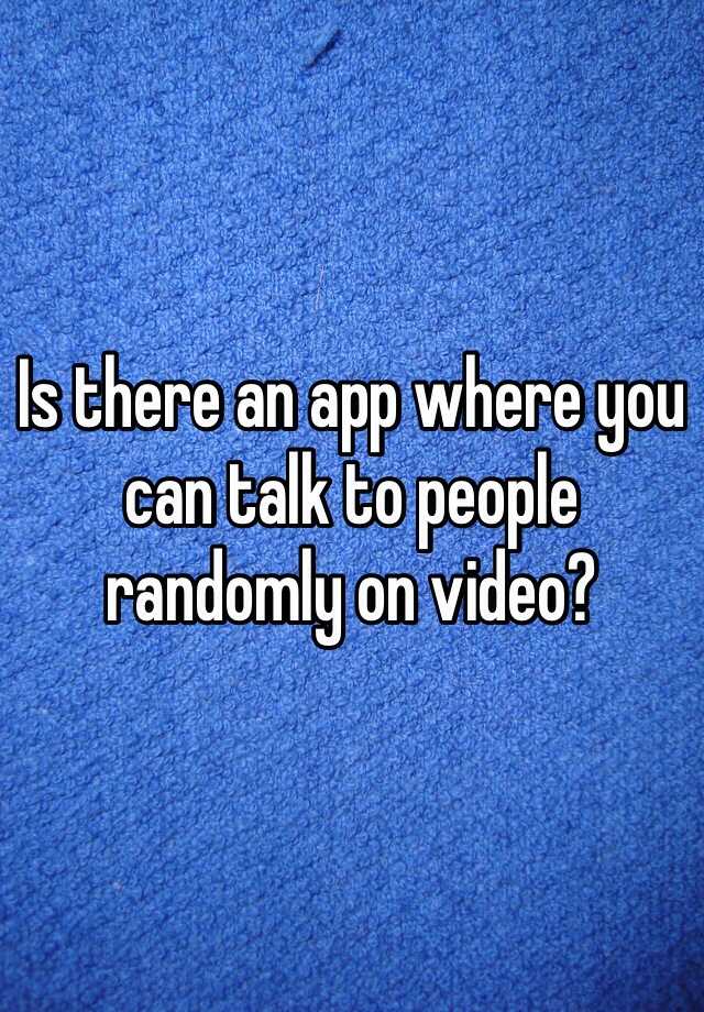 is-there-an-app-where-you-can-talk-to-people-randomly-on-video