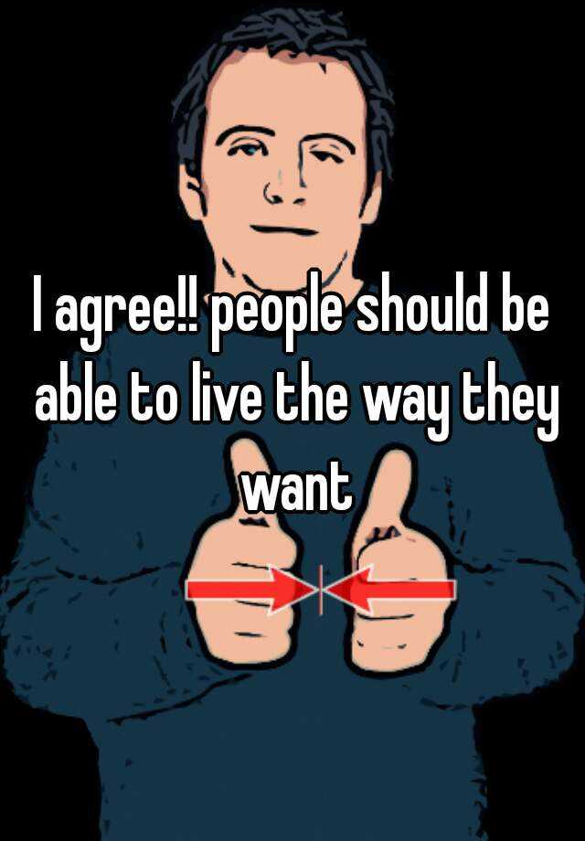 i-agree-people-should-be-able-to-live-the-way-they-want