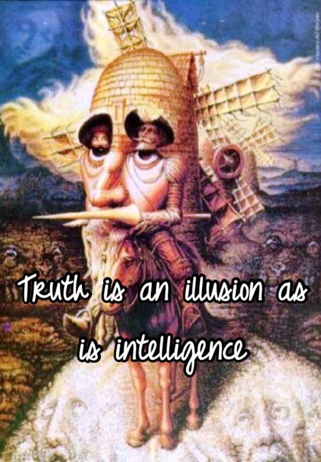 Truth is an illusion as is intelligence