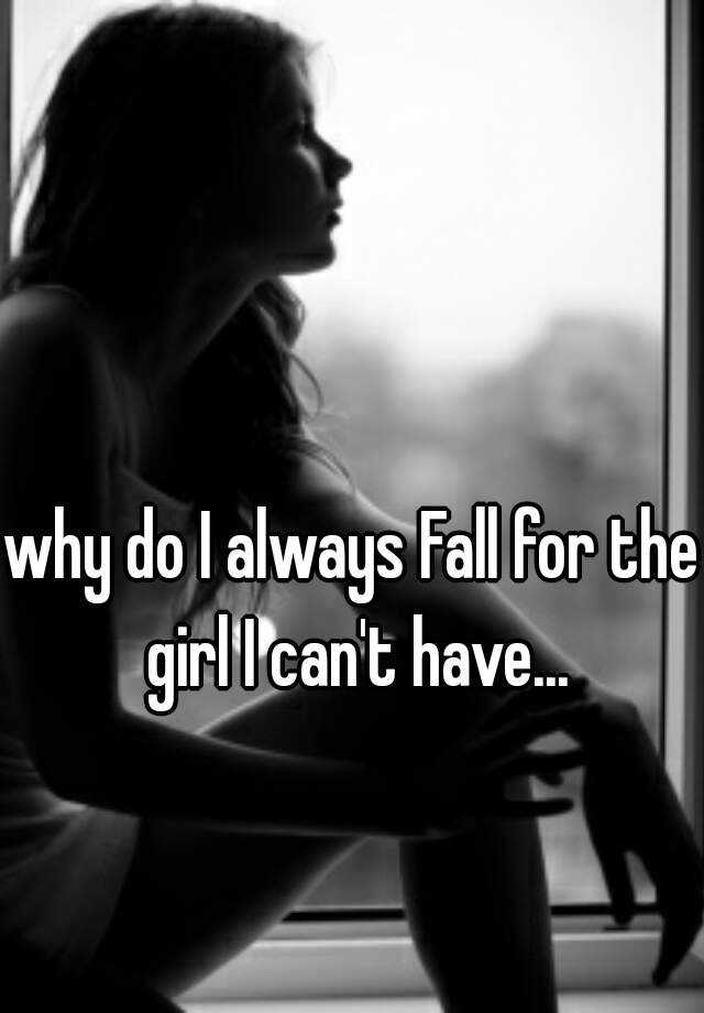 why-do-i-always-fall-for-the-girl-i-can-t-have