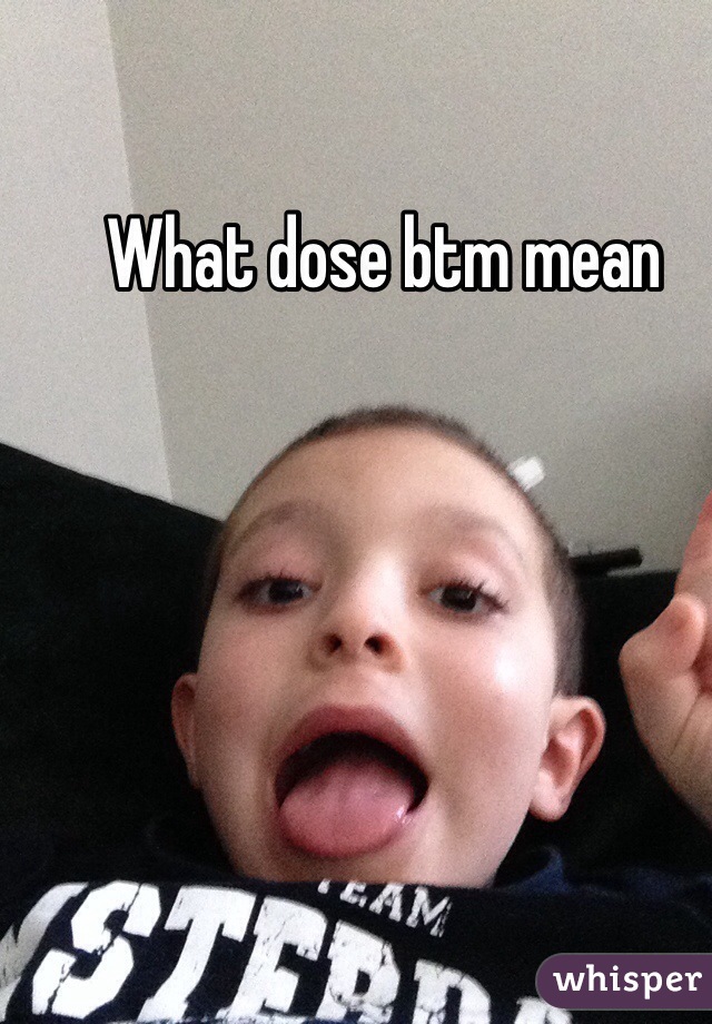 What dose btm mean