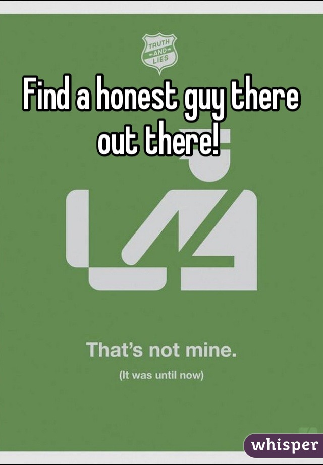 Find a honest guy there out there! 