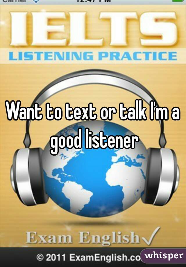 Want to text or talk I'm a good listener