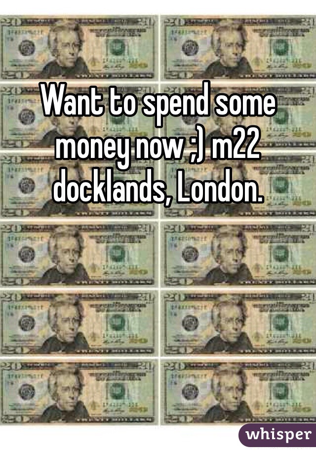 Want to spend some money now ;) m22 docklands, London. 