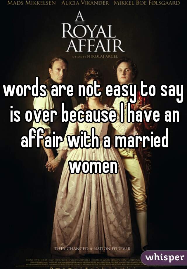 words are not easy to say is over because l have an affair with a married women 