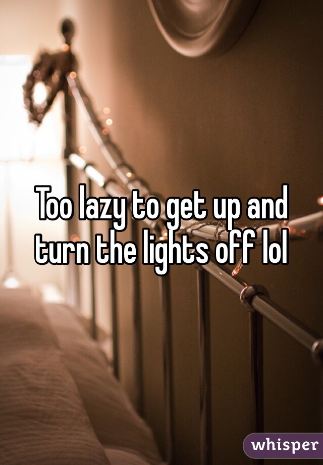 Too lazy to get up and turn the lights off lol