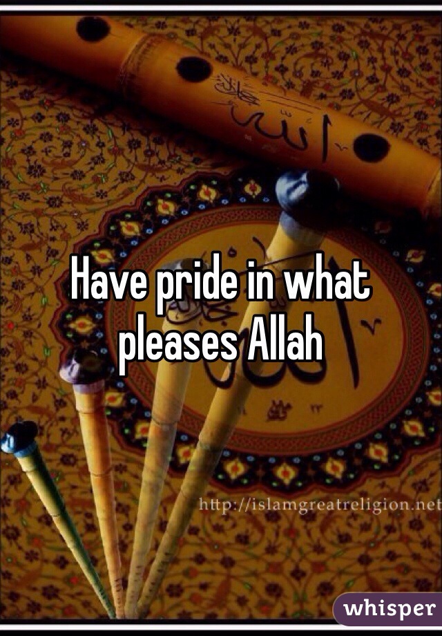 Have pride in what pleases Allah 