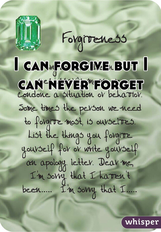 I can forgive but I can never forget
