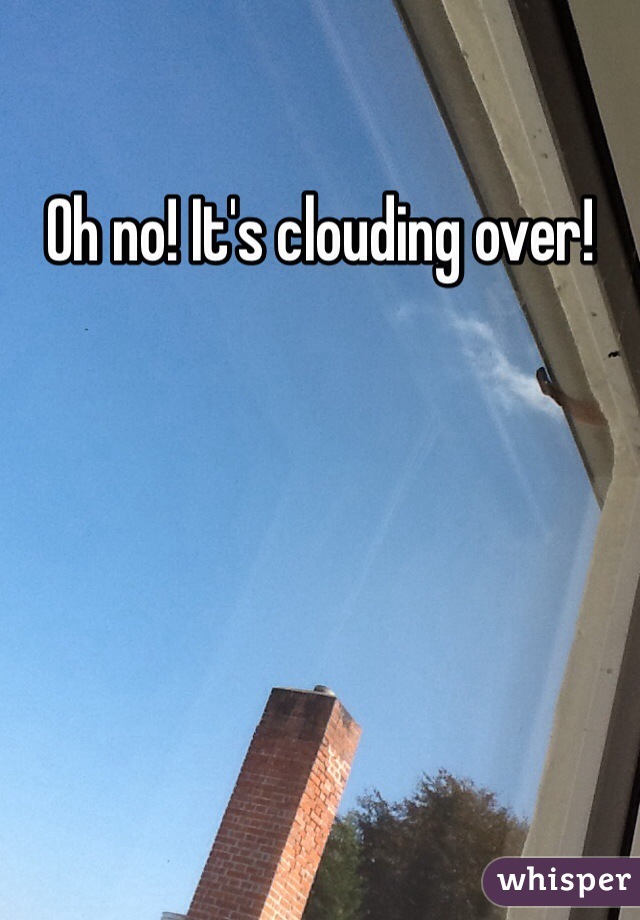 Oh no! It's clouding over!