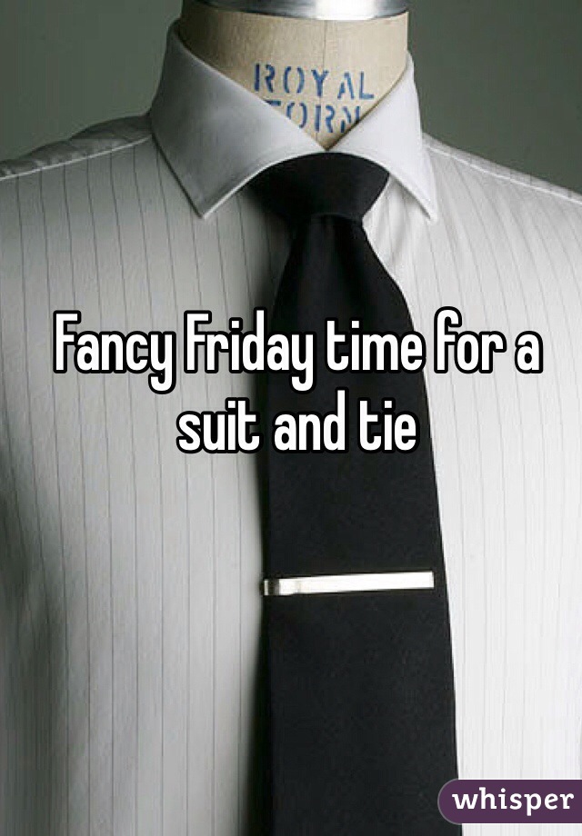 Fancy Friday time for a suit and tie 