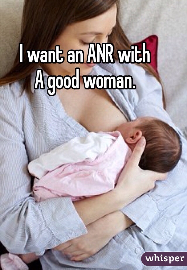 I want an ANR with 
A good woman. 