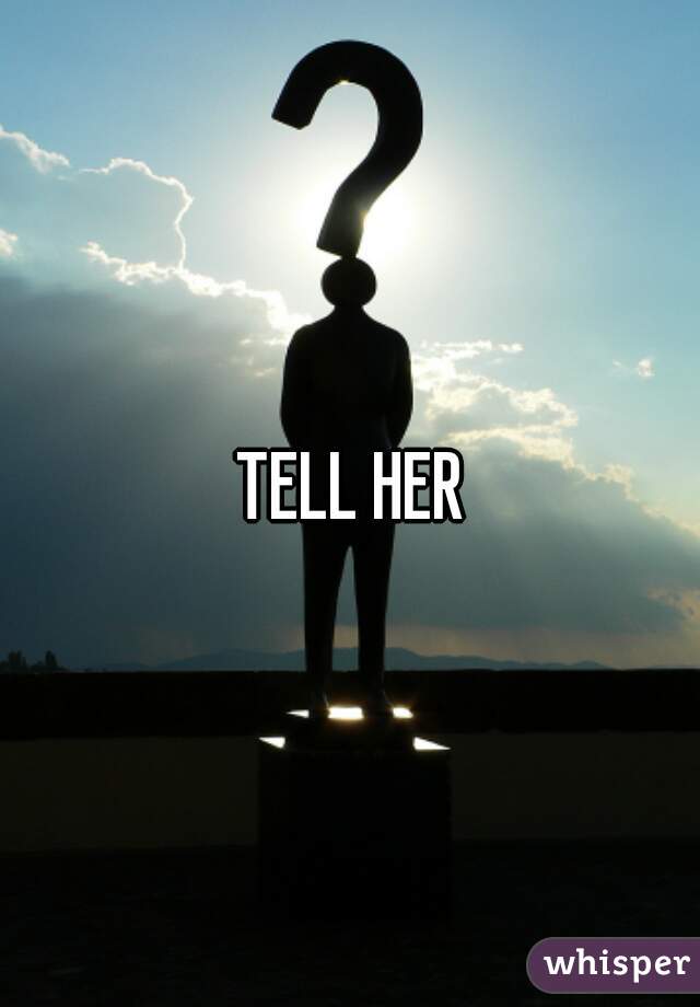 TELL HER