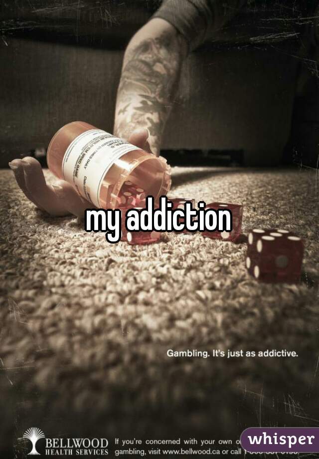 my addiction