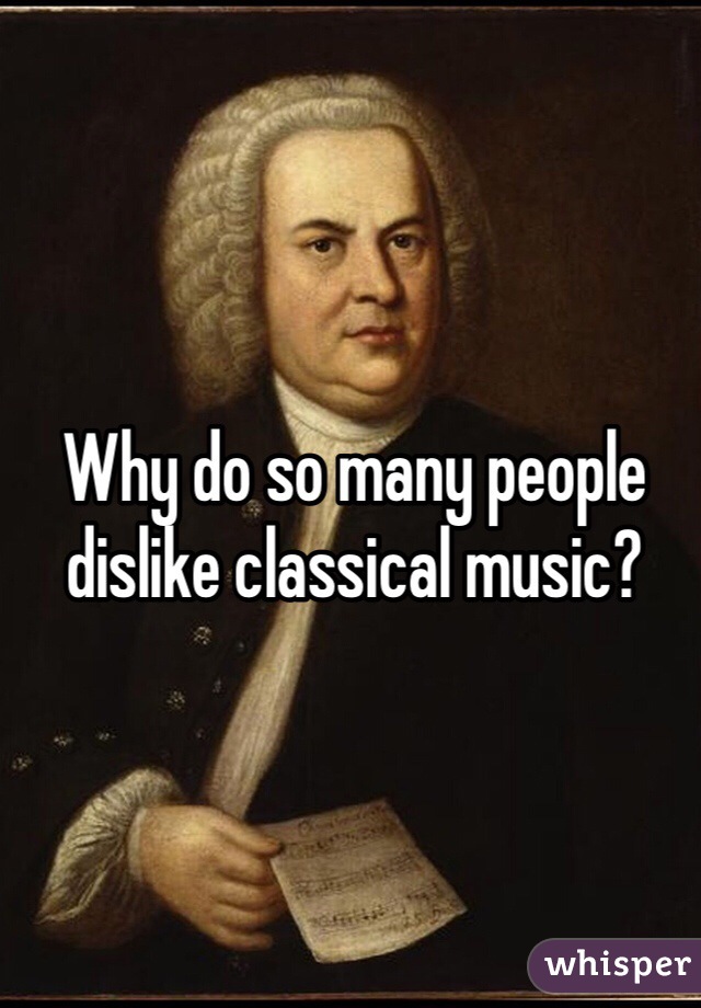 Why do so many people dislike classical music?