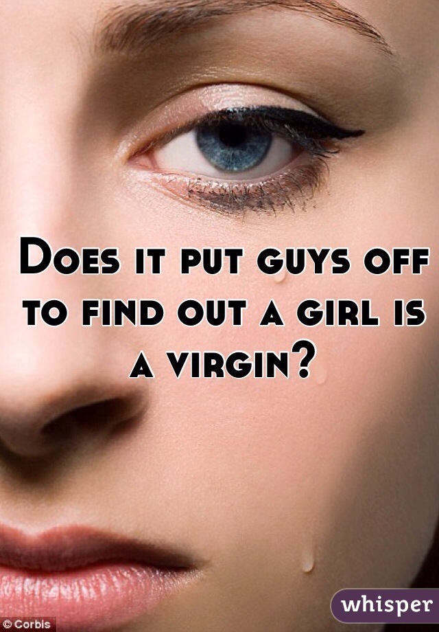 Does it put guys off to find out a girl is a virgin? 