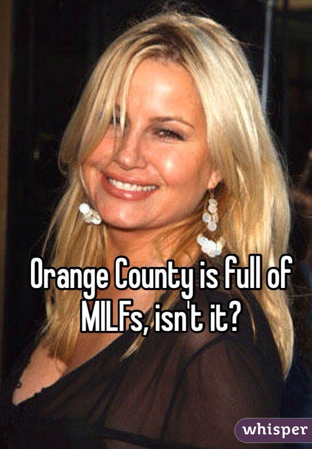 Orange County is full of MILFs, isn't it?