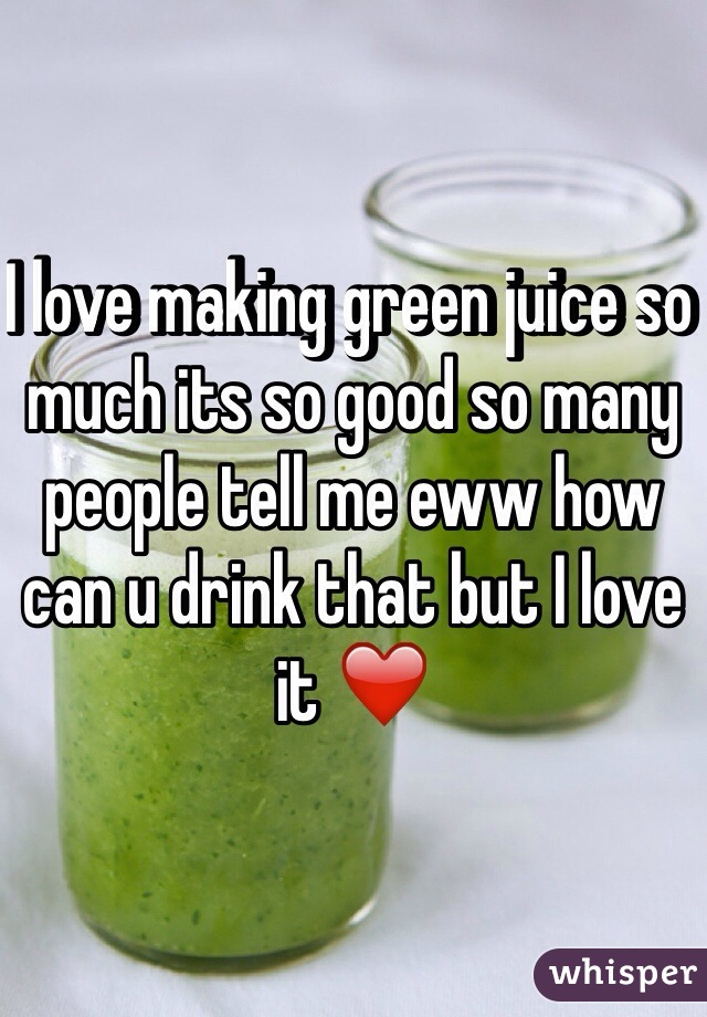 I love making green juice so much its so good so many people tell me eww how can u drink that but I love it ❤️