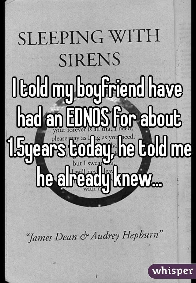 I told my boyfriend have had an EDNOS for about 1.5years today, he told me he already knew...