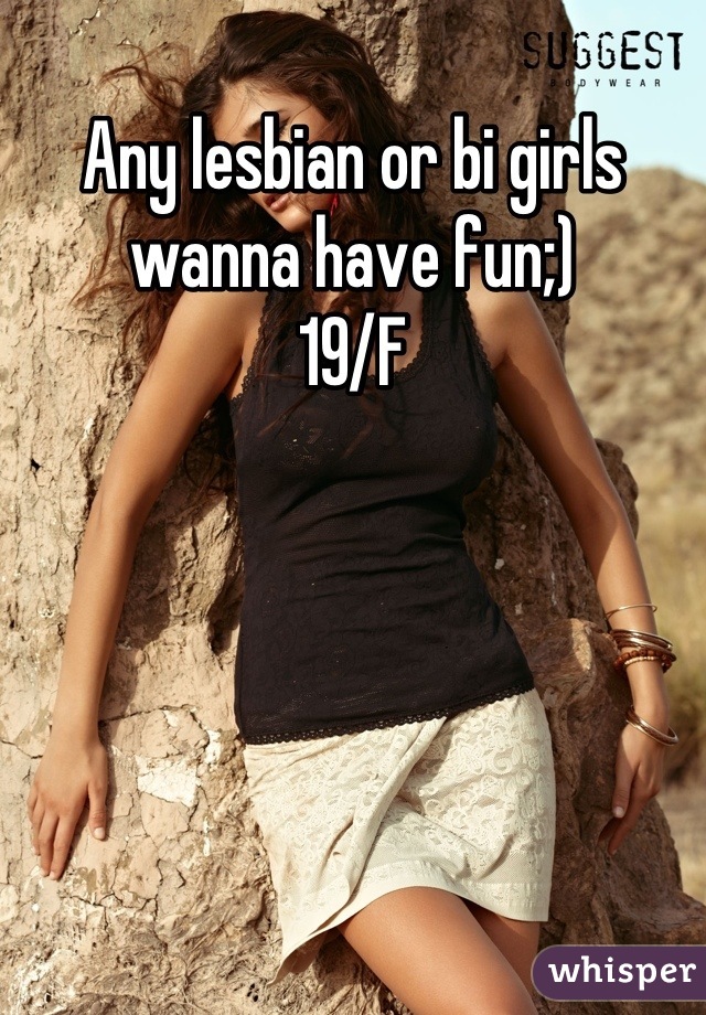 Any lesbian or bi girls wanna have fun;)
19/F