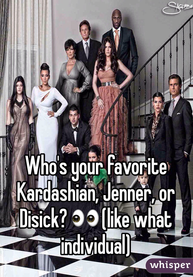Who's your favorite Kardashian, Jenner, or Disick? 👀 (like what individual) 