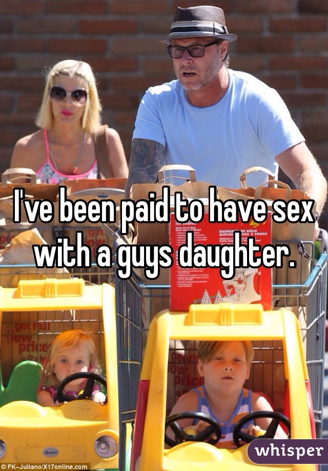 I've been paid to have sex with a guys daughter. 