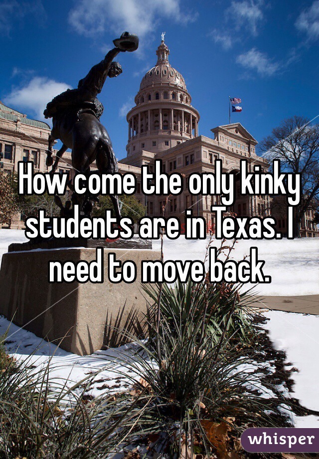 How come the only kinky students are in Texas. I need to move back. 